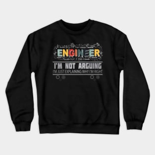 Engineer I'm Not Arguing I'm Just Explaining Why I'm Right Crewneck Sweatshirt